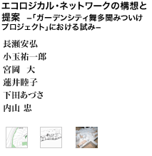 エコロジカル・ネットワークの構想と提案 -「ガーデンシティ舞多聞みついけプロジェクト」における試み- 長瀬安弘 小玉祐一郎 宮岡 大  蓮井睦子 下田あづさ 内山 忠