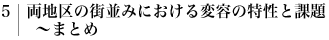 5.両地区の街並みにおける変容の特性と課題　～まとめ