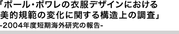 「ポール・ポワレの衣服デザインにおける美的規範の変化に関する構造上の調査」
2004年度短期海外研究の報告
