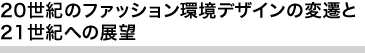 20世紀のファッション環境デザインの変遷と21世紀への展望 