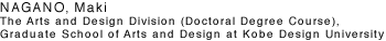 NAGANO, Maki The Arts and Design Division (Doctoral Degree Course), Graduate School of Arts Design at Kobe Design University