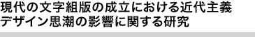 現代の文字組版の成立における近代主義デザイン思潮の影響に関する研究