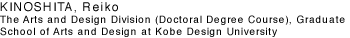 KINOSHITA, Reiko The Arts and Design Division (Doctoral Degree Course), Graduate School of Arts and Design at Kobe Design University