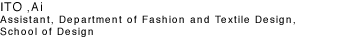 ITO ,Ai Assistant, Department of Fashion and Textile Design,School of Design