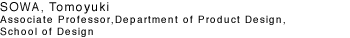 SOWA, Tomoyuki Associate Professor,Department of Product Design,School of Design