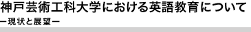 神戸芸術工科大学における英語教育についてー現状と展望ー